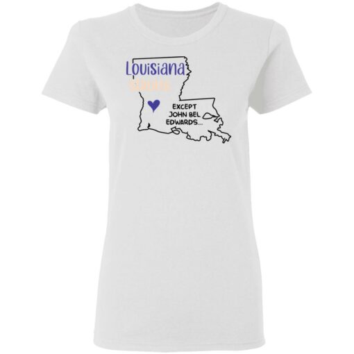 Louisiana strong except John Bel Edwards shirt $19.95
