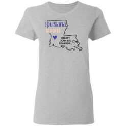Louisiana strong except John Bel Edwards shirt $19.95