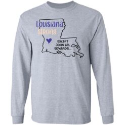 Louisiana strong except John Bel Edwards shirt $19.95