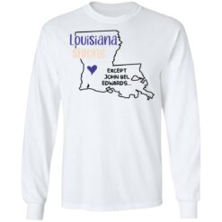 Louisiana strong except John Bel Edwards shirt $19.95
