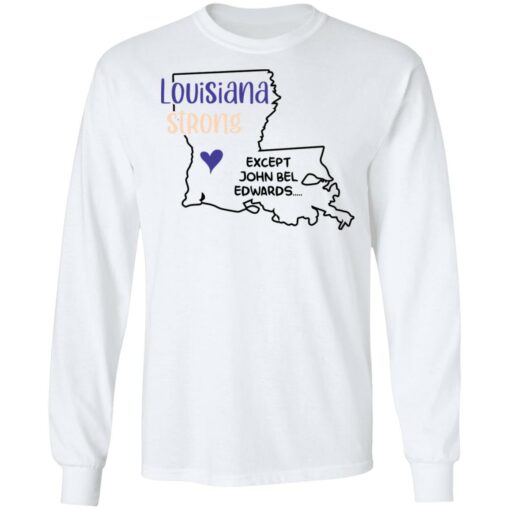 Louisiana strong except John Bel Edwards shirt $19.95