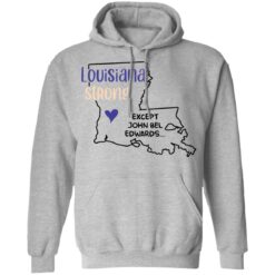 Louisiana strong except John Bel Edwards shirt $19.95