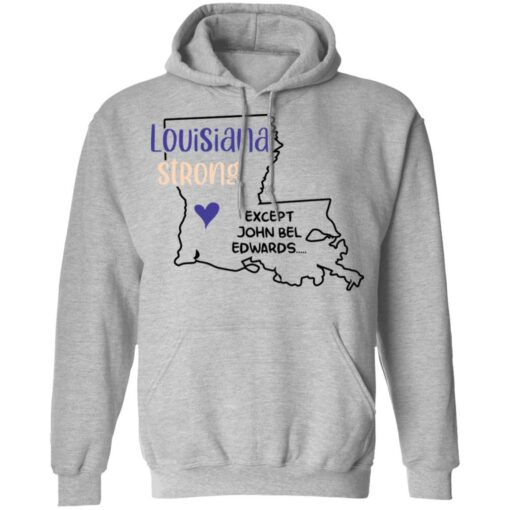 Louisiana strong except John Bel Edwards shirt $19.95