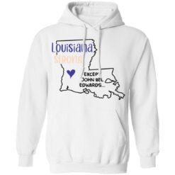 Louisiana strong except John Bel Edwards shirt $19.95