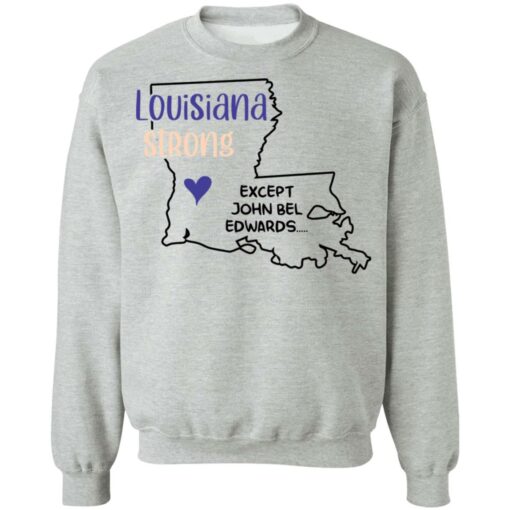 Louisiana strong except John Bel Edwards shirt $19.95