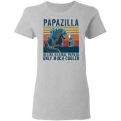 Godzilla Papazilla like normal papa only much cooler shirt $19.95