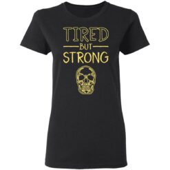 Skull tired but strong shirt $19.95