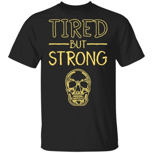 Skull tired but strong shirt $19.95