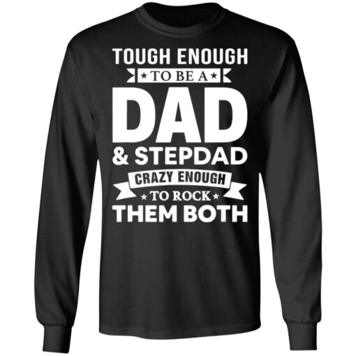 Tough enough to be a dad and stepdad crazy enough to rock them both shirt $19.95