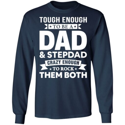 Tough enough to be a dad and stepdad crazy enough to rock them both shirt $19.95