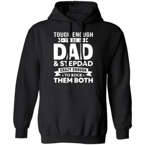 Tough enough to be a dad and stepdad crazy enough to rock them both shirt $19.95