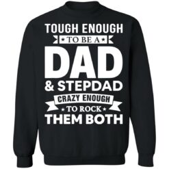 Tough enough to be a dad and stepdad crazy enough to rock them both shirt $19.95