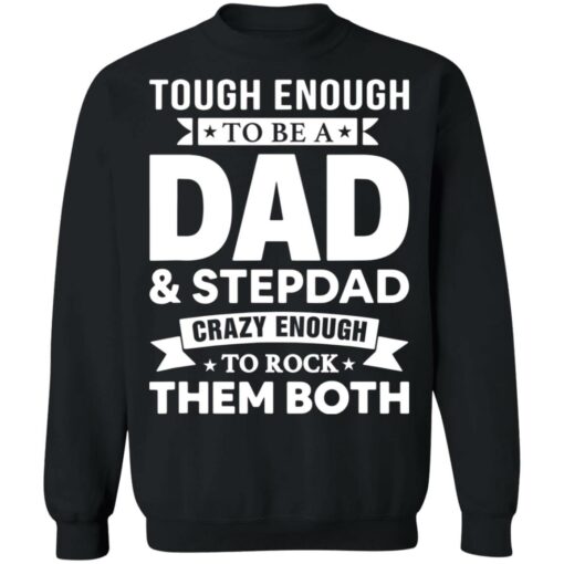 Tough enough to be a dad and stepdad crazy enough to rock them both shirt $19.95