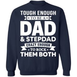 Tough enough to be a dad and stepdad crazy enough to rock them both shirt $19.95