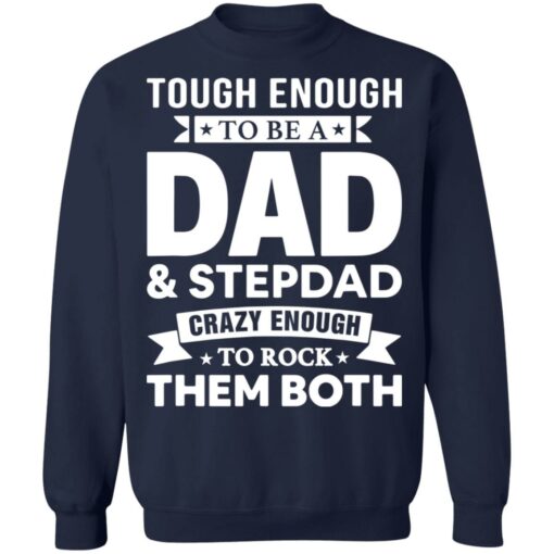 Tough enough to be a dad and stepdad crazy enough to rock them both shirt $19.95