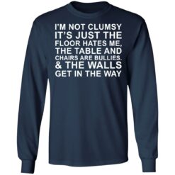 I’m not clumsy it’s just the floor hates me the table and chairs are bullies shirt $19.95