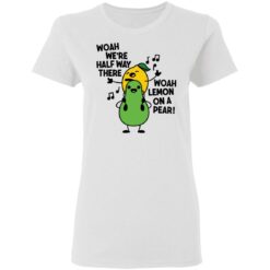 Woah we're halfway there woah lemon on a pear shirt $19.95