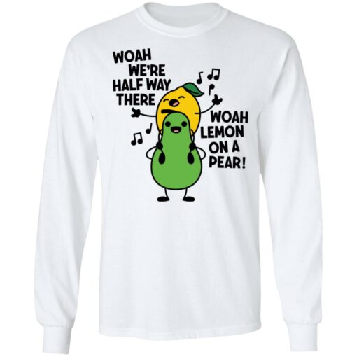 Woah we're halfway there woah lemon on a pear shirt $19.95