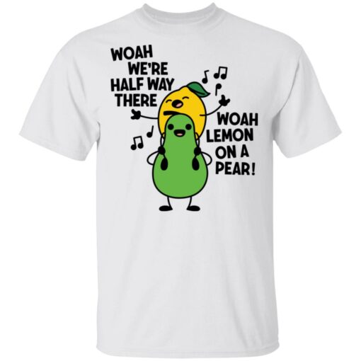 Woah we're halfway there woah lemon on a pear shirt $19.95