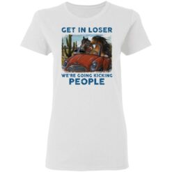 Horse get in loser we’re going kicking people shirt $19.95