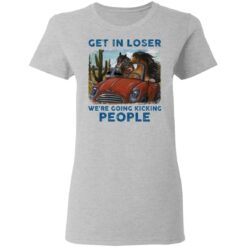 Horse get in loser we’re going kicking people shirt $19.95