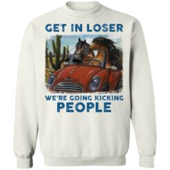 Horse get in loser we’re going kicking people shirt $19.95