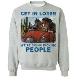 Horse get in loser we’re going kicking people shirt $19.95