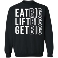 Eat big lift big get big sweatshirt $19.95