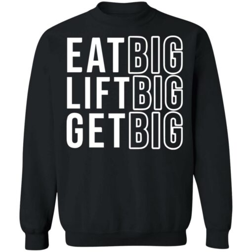 Eat big lift big get big sweatshirt $19.95
