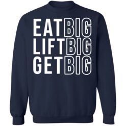 Eat big lift big get big sweatshirt $19.95