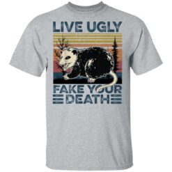 Live ugly fake your death raccoon shirt $19.95