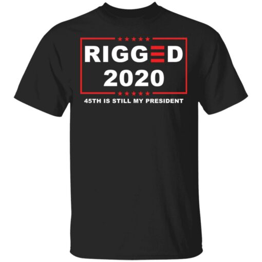 Rigged 2020 45th is still my president shirt $19.95