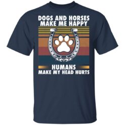 Dogs and horses make me happy humans make my head hurt shirt $19.95