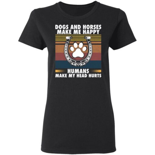 Dogs and horses make me happy humans make my head hurt shirt $19.95