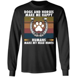 Dogs and horses make me happy humans make my head hurt shirt $19.95