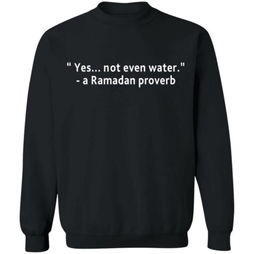 Yes not even water a Ramadan proverb shirt $19.95