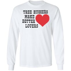 Tree huggers make better lovers shirt $19.95