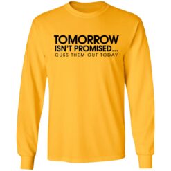 Tomorrow isn’t promised cuss them out today shirt $19.95