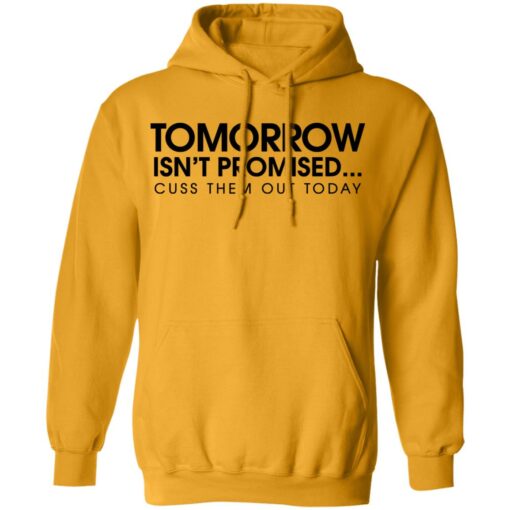 Tomorrow isn’t promised cuss them out today shirt $19.95