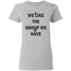 We like the group we have shirt $19.95