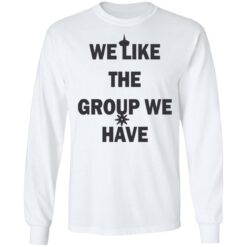 We like the group we have shirt $19.95