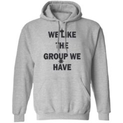We like the group we have shirt $19.95