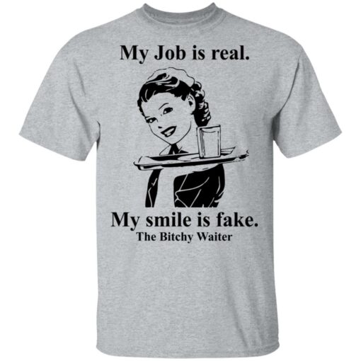 My Job is real my smile is fake the bitchy waiter shirt $19.95