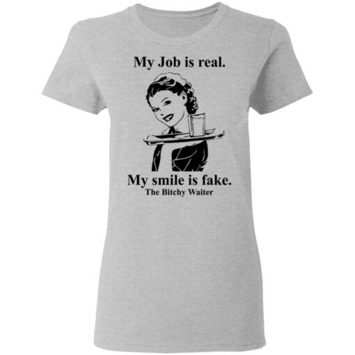 My Job is real my smile is fake the bitchy waiter shirt $19.95