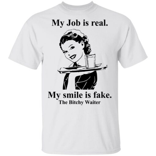 My Job is real my smile is fake the bitchy waiter shirt $19.95