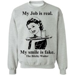 My Job is real my smile is fake the bitchy waiter shirt $19.95