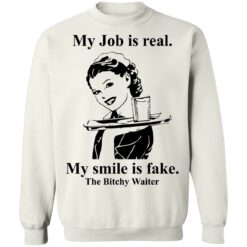 My Job is real my smile is fake the bitchy waiter shirt $19.95