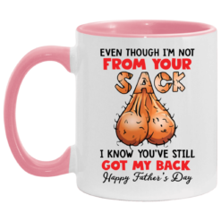 Even though i’m not from your sack i know you’ve still got my back accent mug $17.95 redirect05042021000501 3