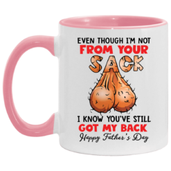 Even though i’m not from your sack i know you’ve still got my back accent mug $17.95