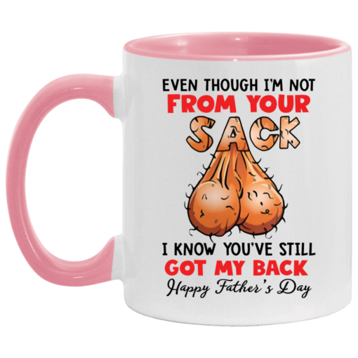 Even though i’m not from your sack i know you’ve still got my back accent mug $17.95